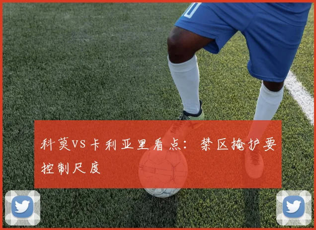 科莫vs卡利亚里看点:禁区掩护要控制尺度