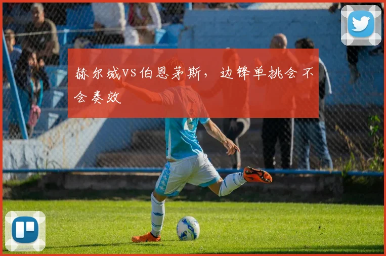 赫尔城vs伯恩茅斯，边锋单挑会不会奏效